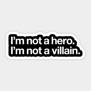 I'm not a hero. I'm not a villain. Sticker